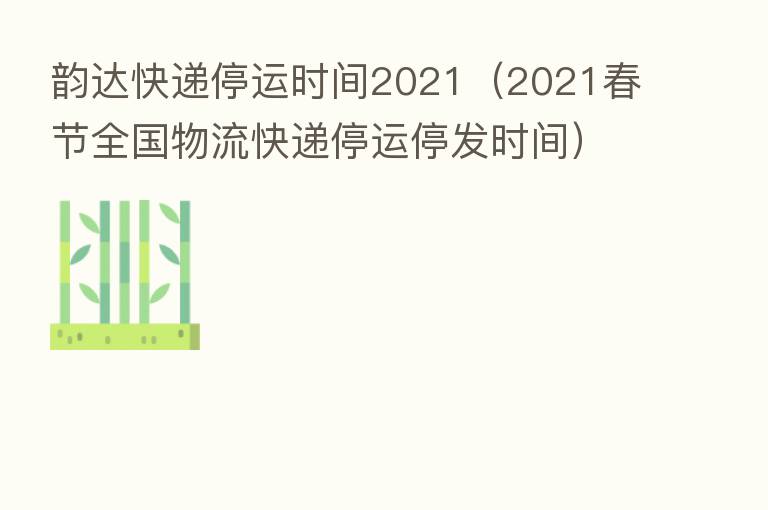 韵达快递什么时候会停运(韵达快递什么时候停运和开始)